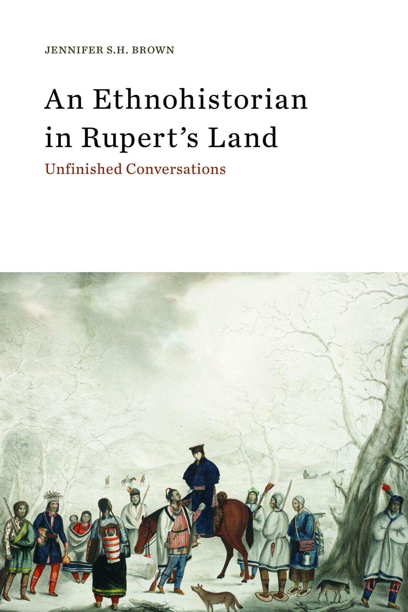An Ethnohistorian in Rupert's Land: Unfinished Conversations