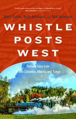 Whistle Posts West: Railway Tales from British Columbia, Alberta, and Yukon