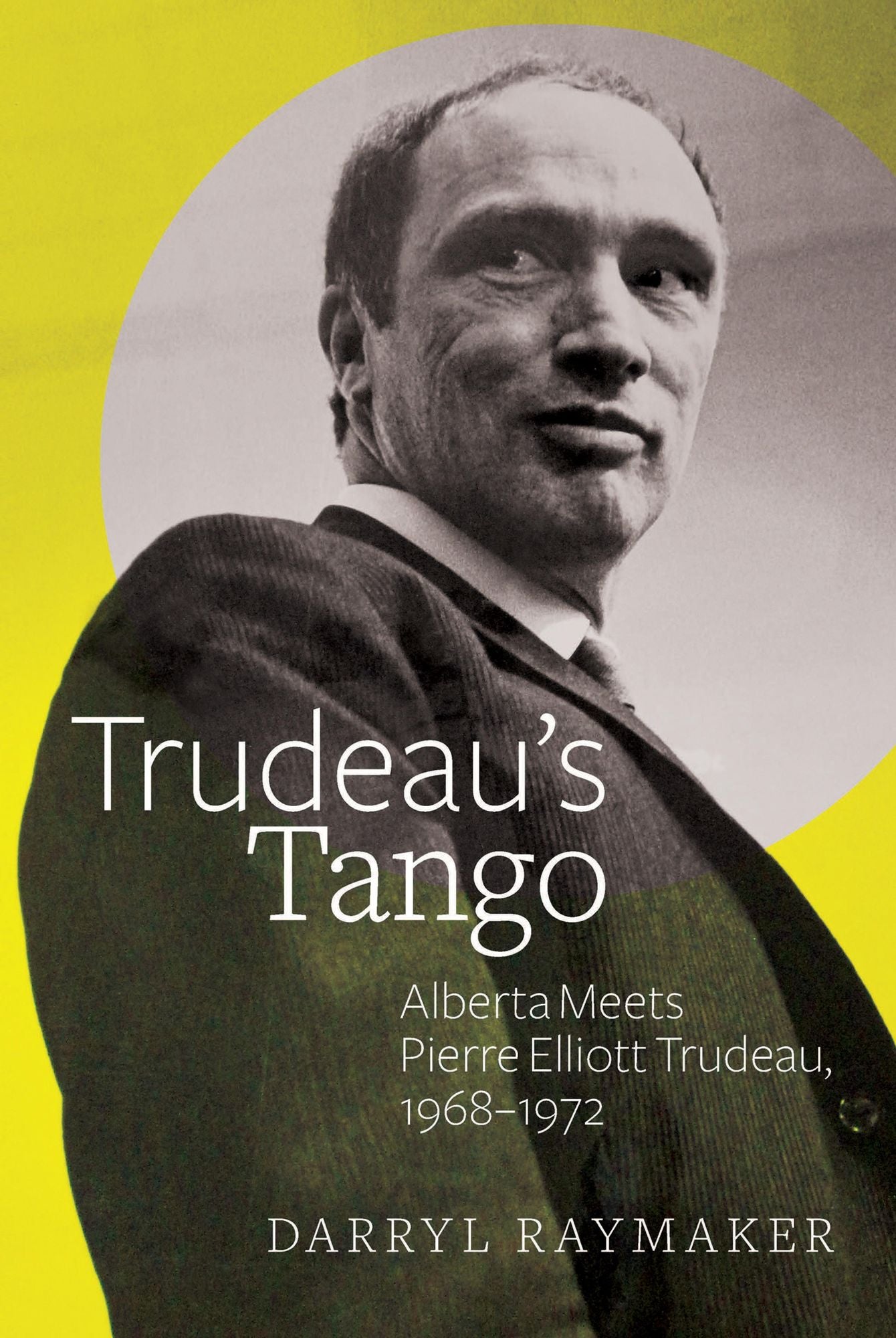 Trudeau's Tango: Alberta Meets Pierre Elliott Trudeau, 1968-1972