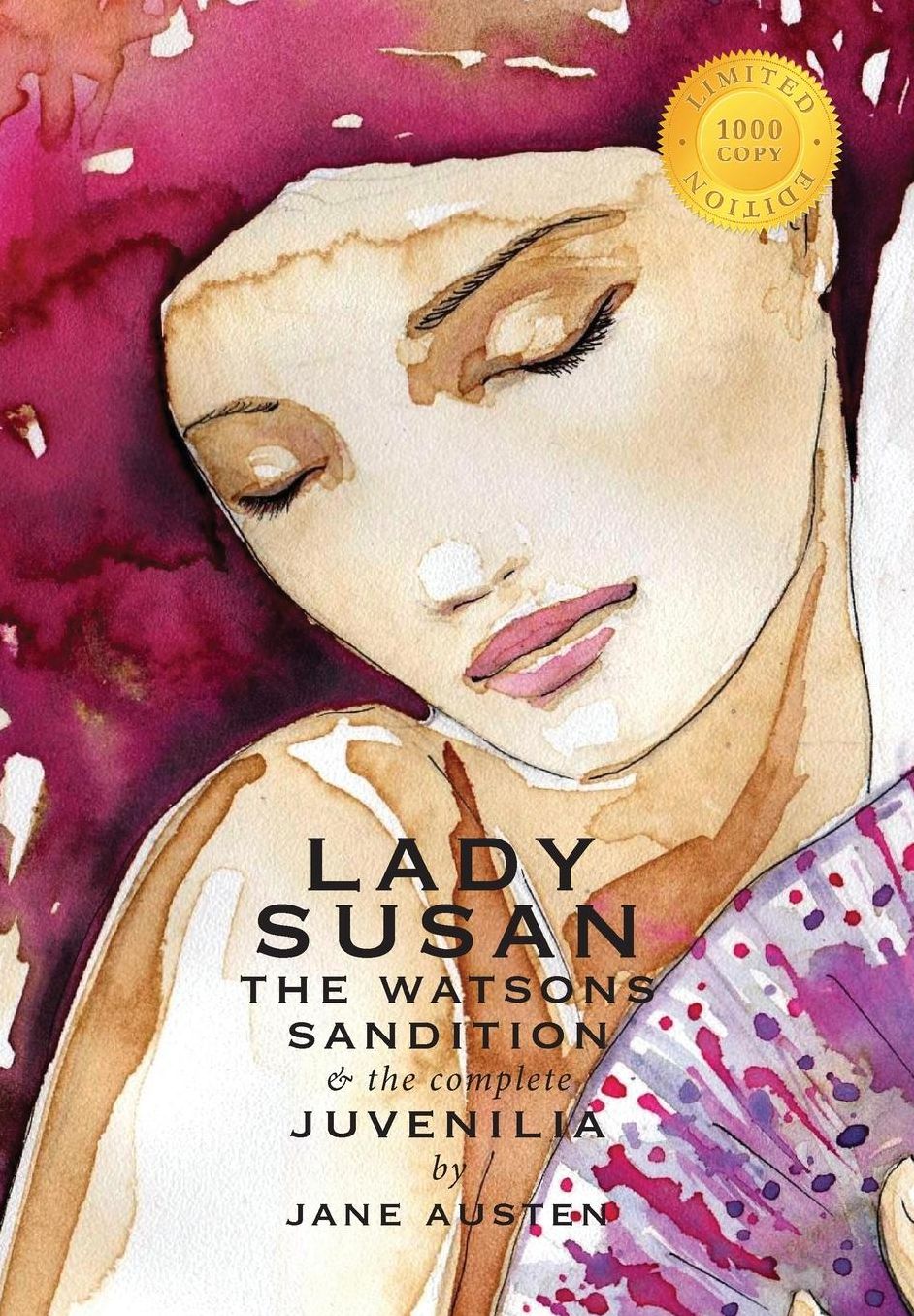 Lady Susan, The Watsons, Sandition, and the Complete Juvenilia (1000 Copy Limited Edition)