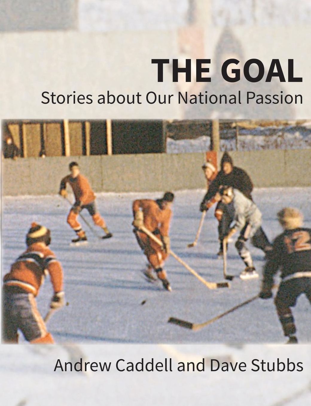 The Goal: Stories about Our National Passion, Deluxe Colour Edition, Revised and Expanded
