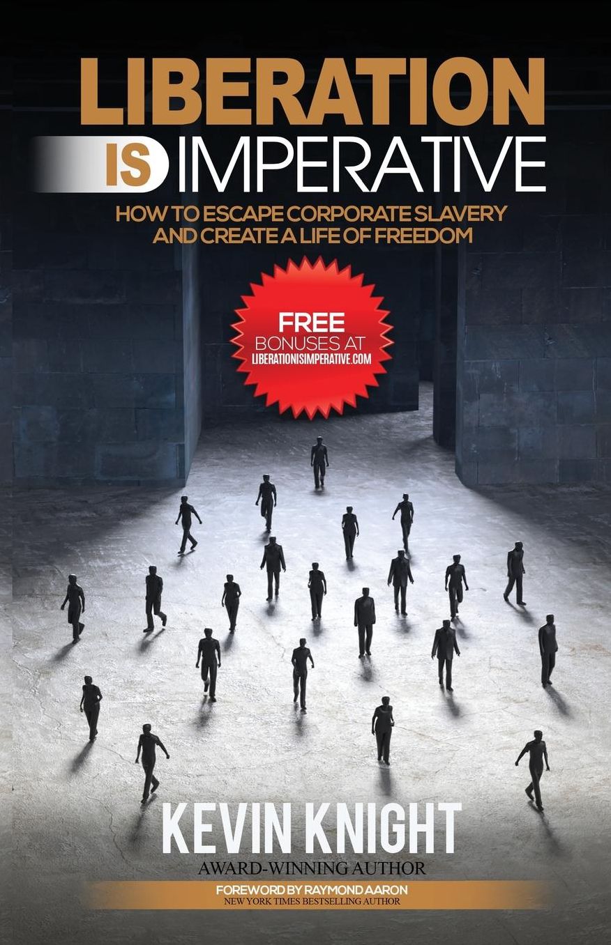 Liberation Is Imperative: How to Escape Corporate Slavery and Create a Life of Freedom