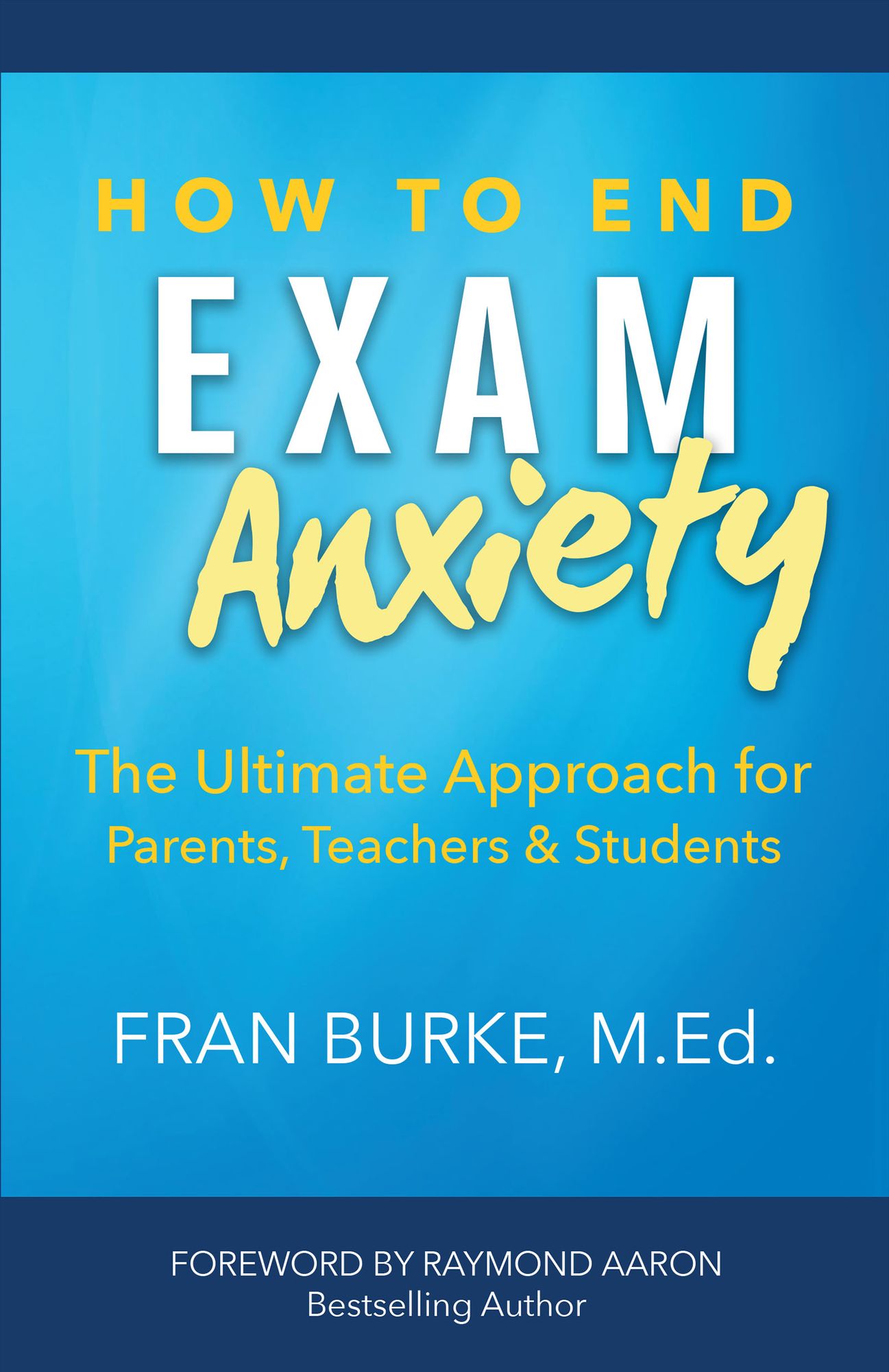 How to End Exam Anxiety: The Ultimate Approach for Parents, Teachers, & Students