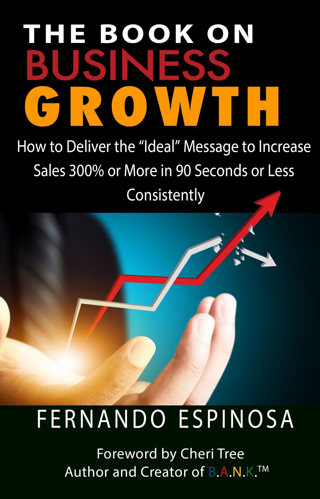 The Book On Business Growth: How to Deliver The "Ideal" Message to Increase Sales 300% or More in 90 Seconds or Less Consistently