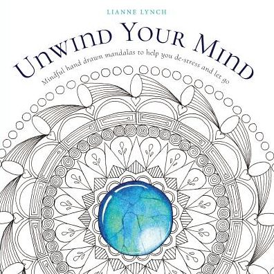 Unwind Your Mind: Mindful hand drawn mandalas to help you de-stress and let go