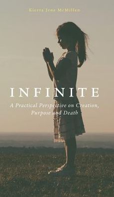 Infinite: A practical perspective on creation, purpose and death.