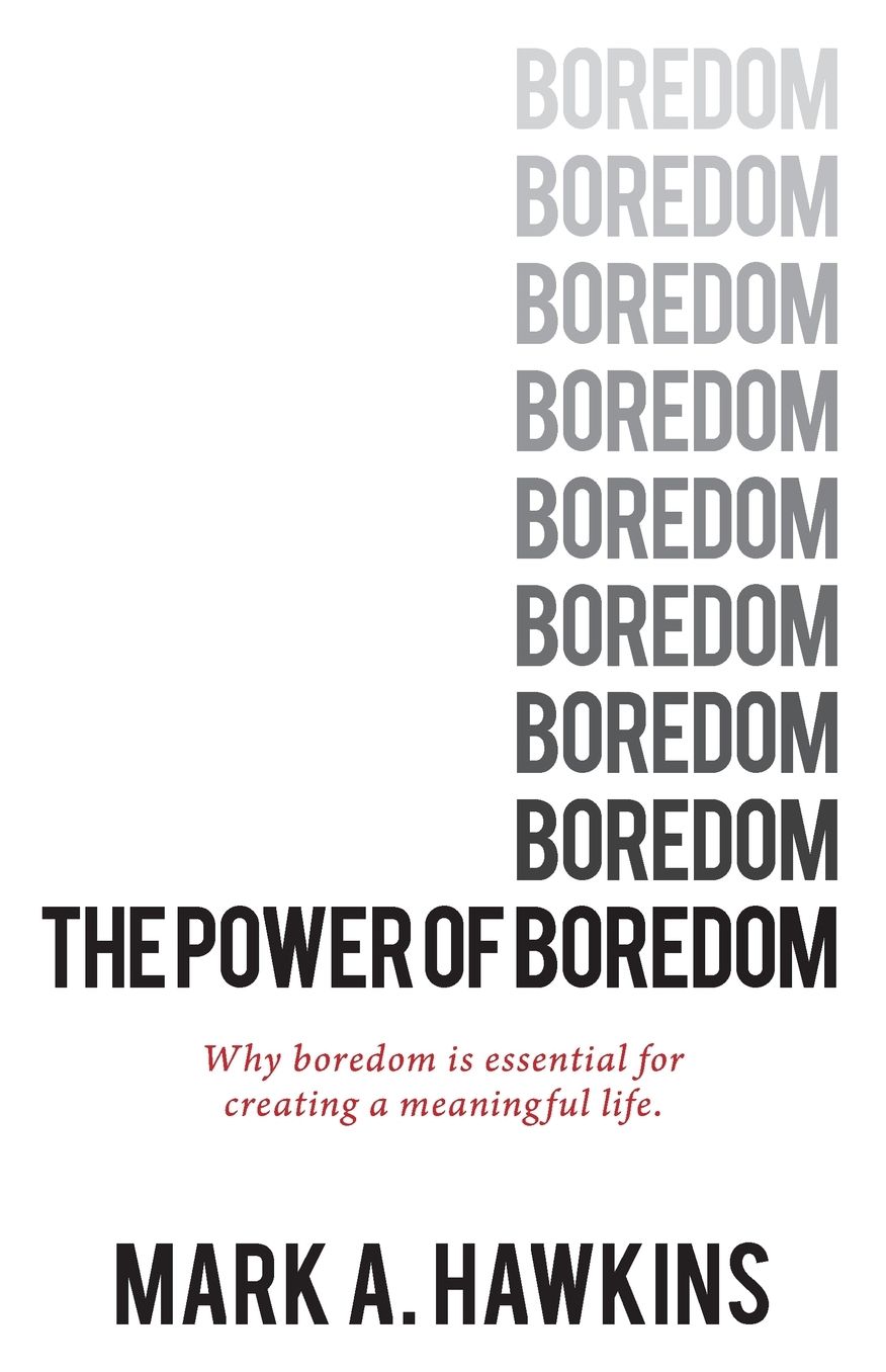 The Power of Boredom: Why boredom is essential to creating a meaningful life