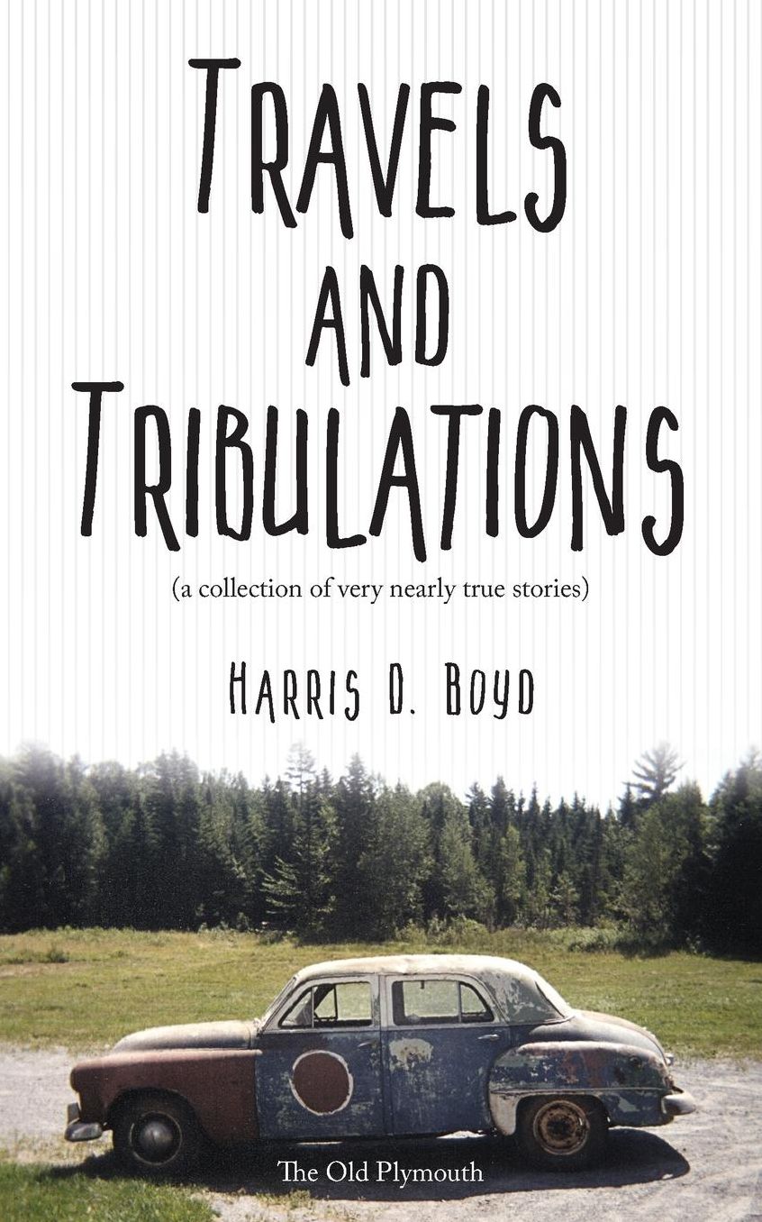 Travels and Tribulations: (a collection of very nearly true stories)