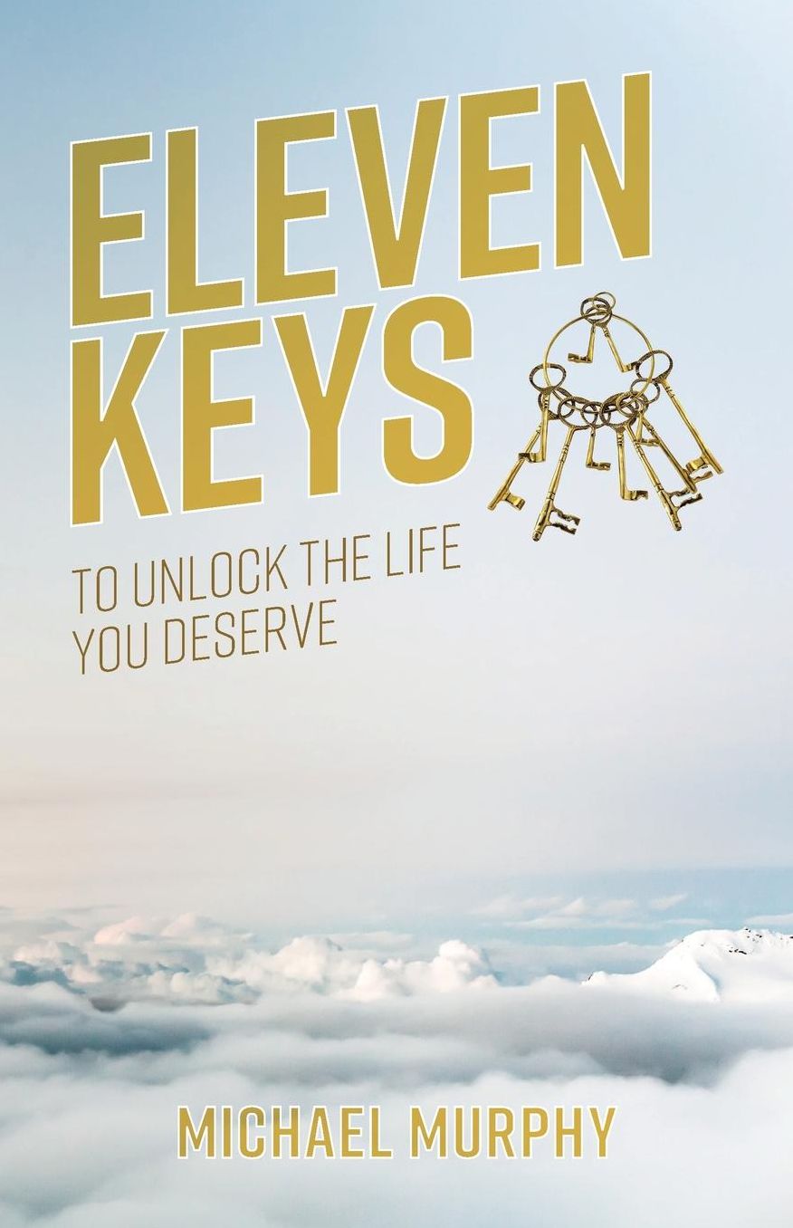 Eleven Keys: To Unlock the LIfe you Deserve