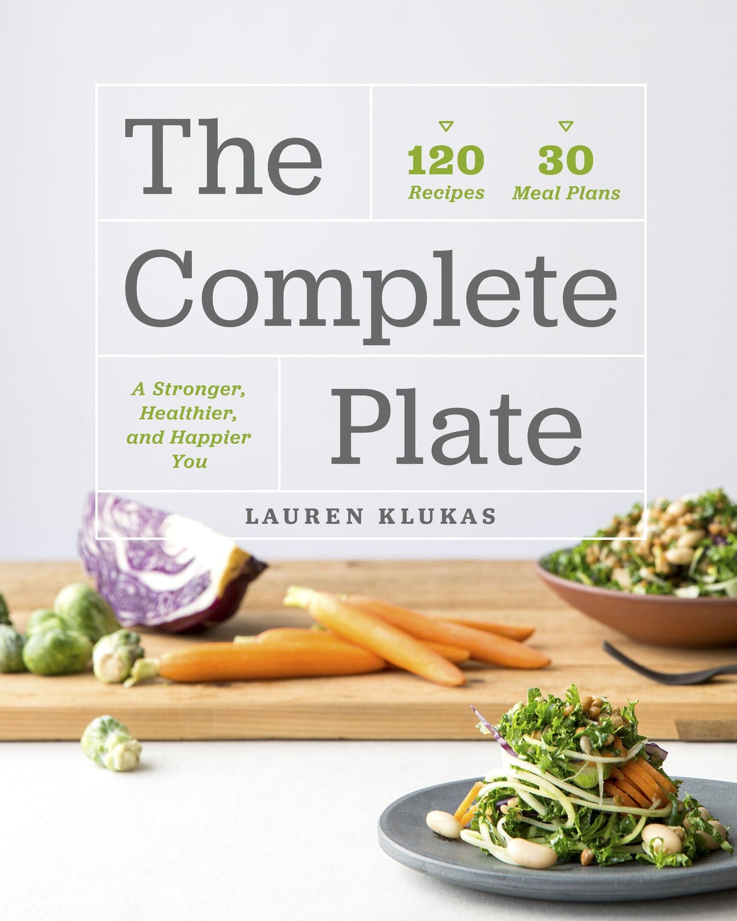 The Complete Plate: 120 Recipes a 30 Meals a A Stronger, Healthier, Happier You