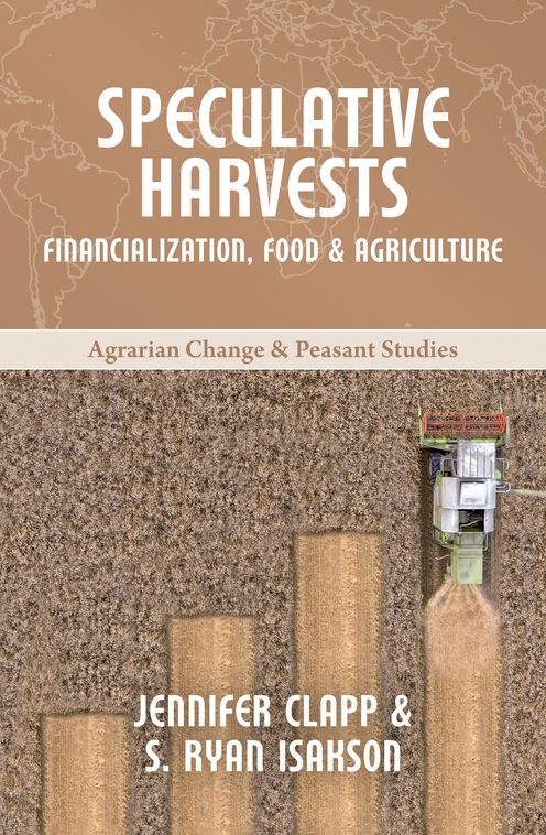 Speculative Harvests: Financialization, Food, and Agriculture