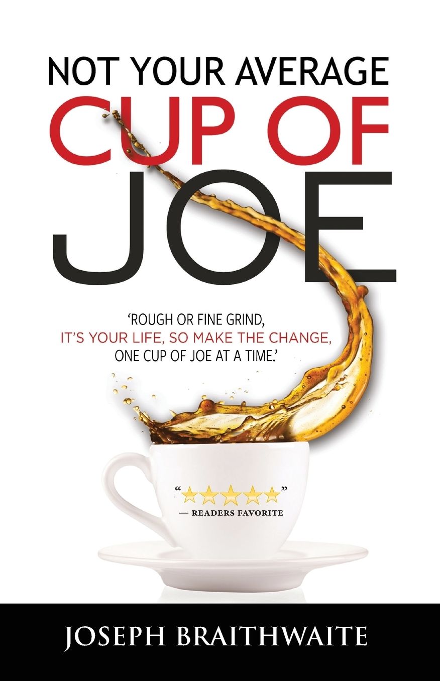 Not Your Average Cup of Joe: Rough or Fine Grind, It's Your Life, So Make the Change, One Cup of Joe at a Time.