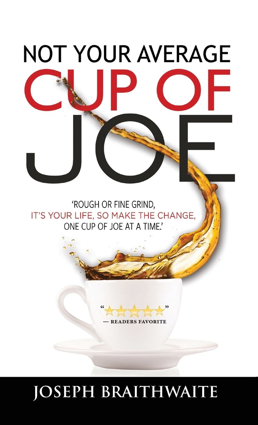 Not Your Average Cup of Joe: Rough or Fine Grind, It's Your Life, So Make the Change, One Cup of Joe at a Time.