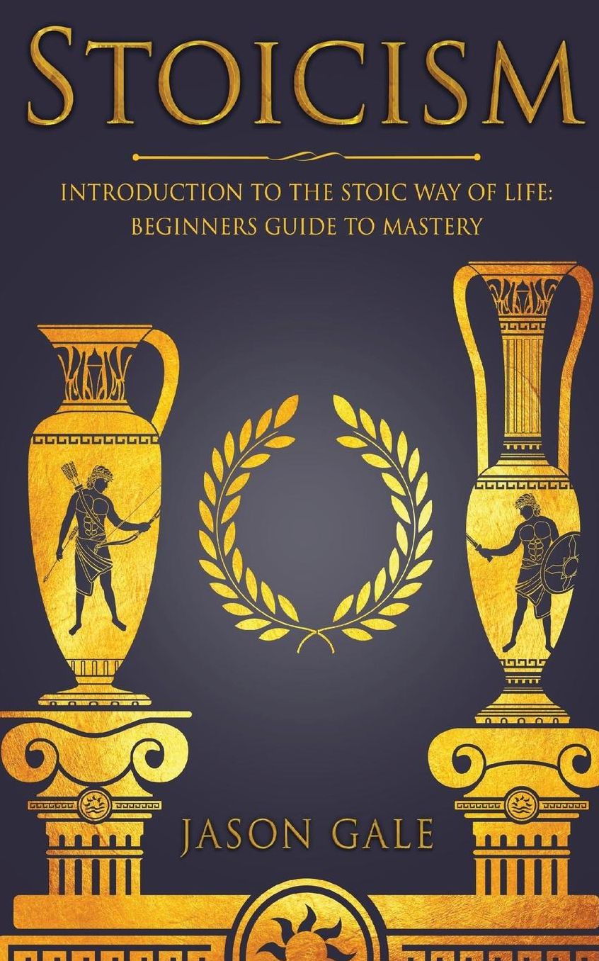 Stoicism: Introduction To The Stoic Way of Life: Beginners Guide To Mastery