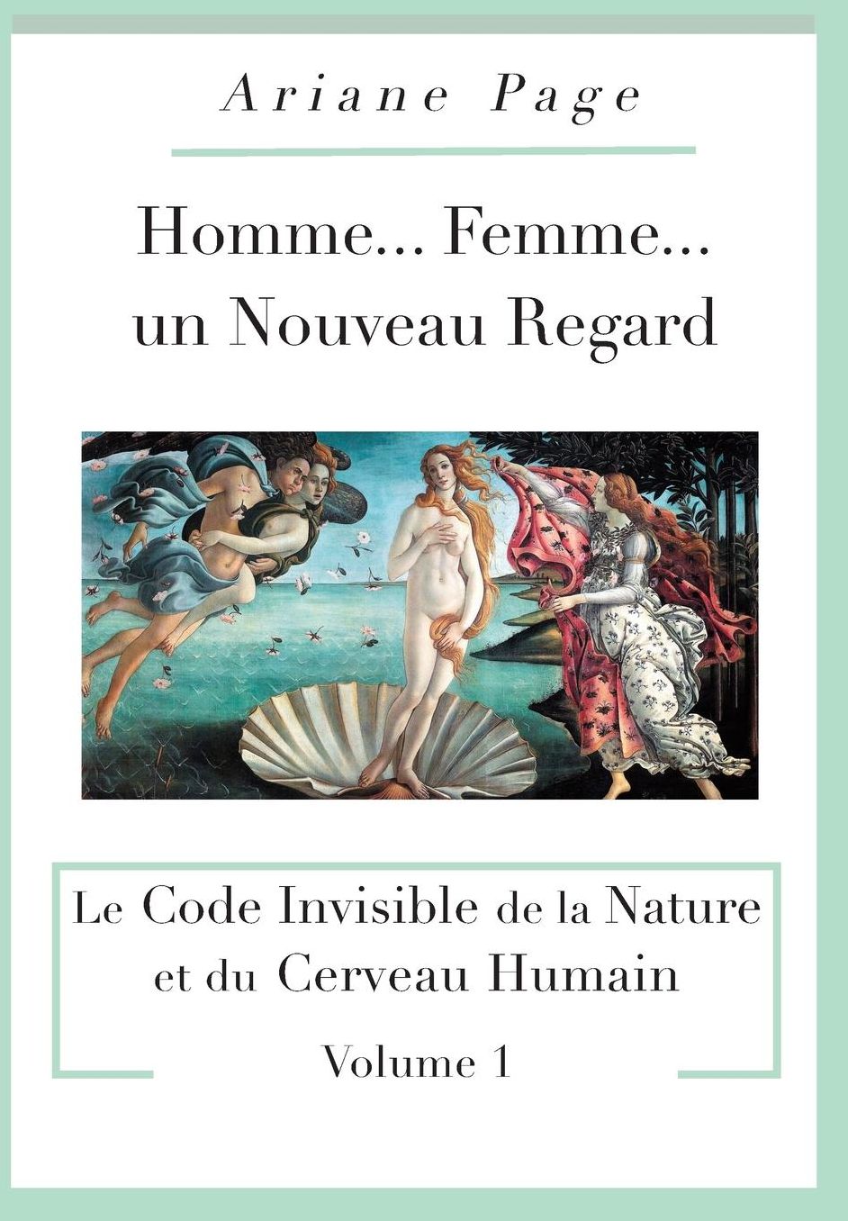 Homme...Femme...un Nouveau Regard: Le Code Invisible de la Nature et du Cerveau Humain -volume 1