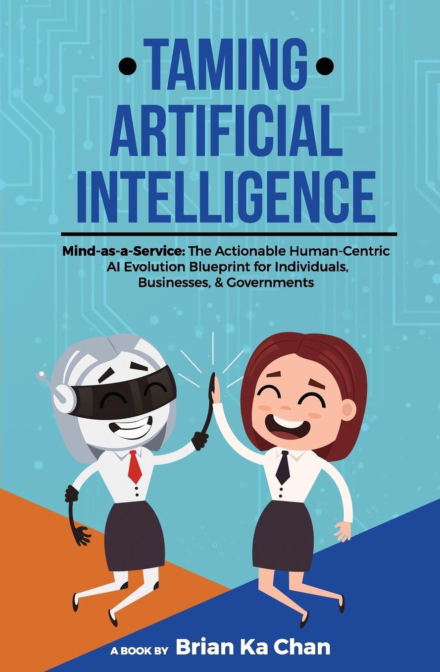 Taming Artificial Intelligence: Mind-as-a-Service: The Actionable Human-Centric AI Evolution Blueprint for Individuals, Businesses, & Governments