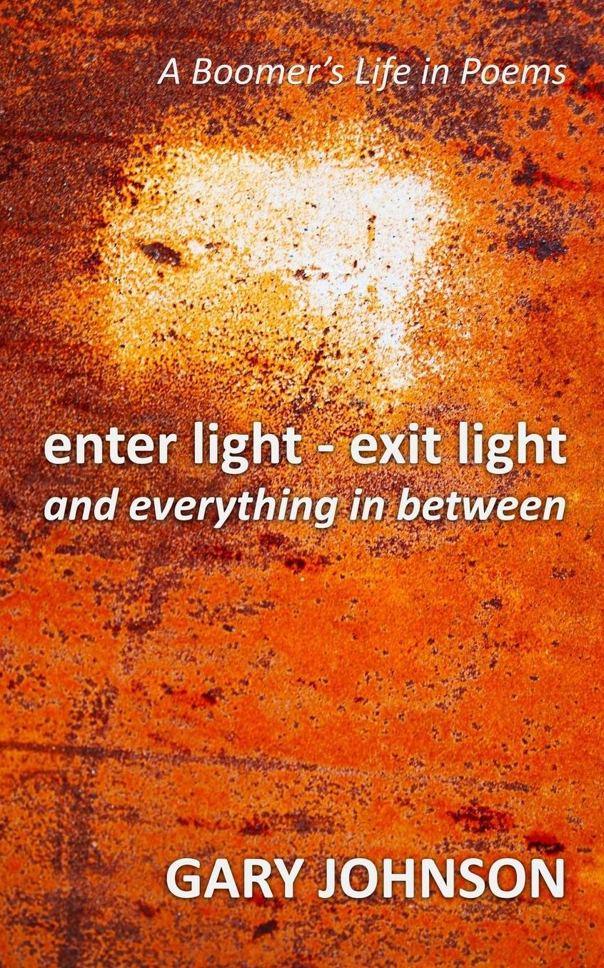 enter light - exit light and everything in between: A Boomer's Life in Poems