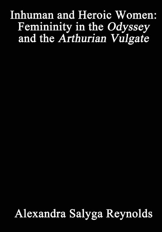 Inhuman and Heroic Women: Femininity in the Odyssey and the Arthurian Vulgate