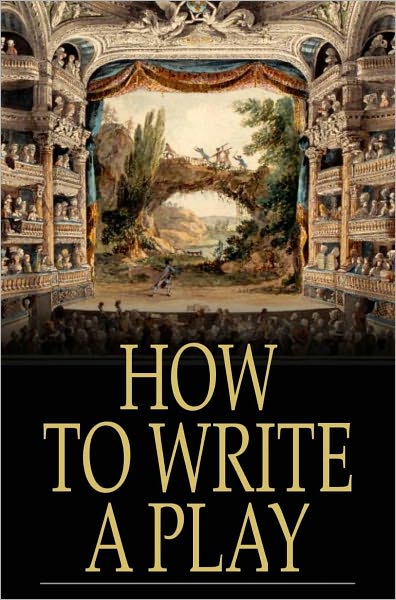 How to Write a Play: Letters from Augier, Banville, Dennery, Dumas, Gondinet, Labiche, Legouve, Pailleron, Sardou, Zola