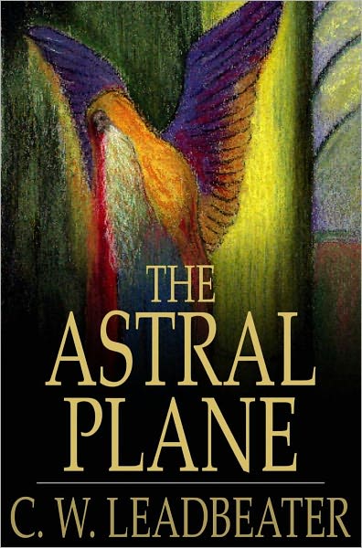 The Astral Plane: Its Scenery, Inhabitants and Phenomena