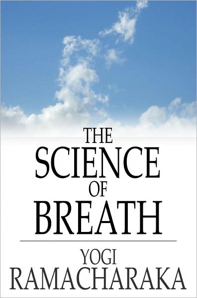 The Science of Breath: A Complete Manual of the Oriental Breathing Philosophy of Physical, Mental, Psychic and Spiritual Development