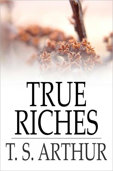 True Riches: Or, Wealth Without Wings