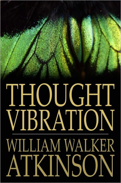 Thought Vibration: Or the Law of Attraction in the Thought World