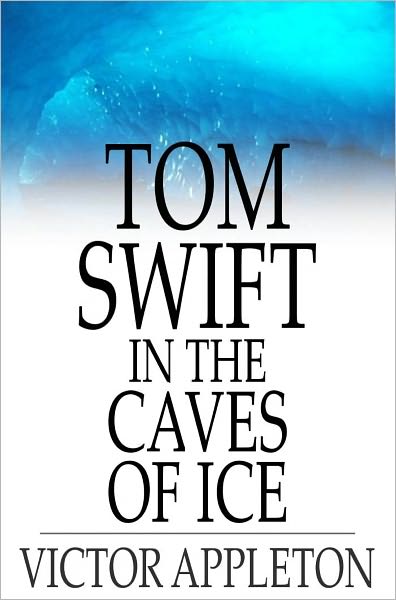 Tom Swift in the Caves of Ice: Or, The Wreck of the Airship
