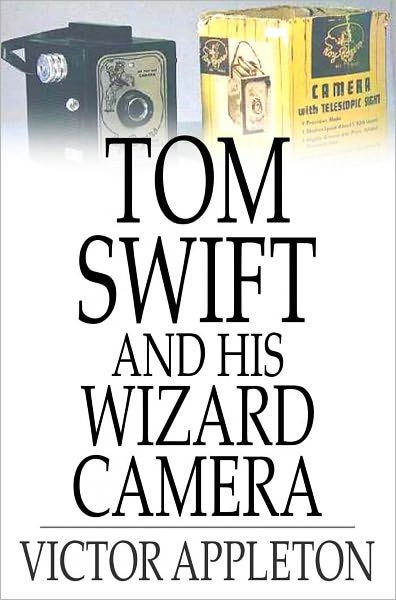 Tom Swift and His Wizard Camera: Or, Thrilling Adventures While Taking Moving Pictures