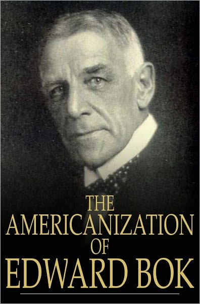 The Americanization of Edward Bok: The Autobiography of a Dutch Boy Fifty Years After