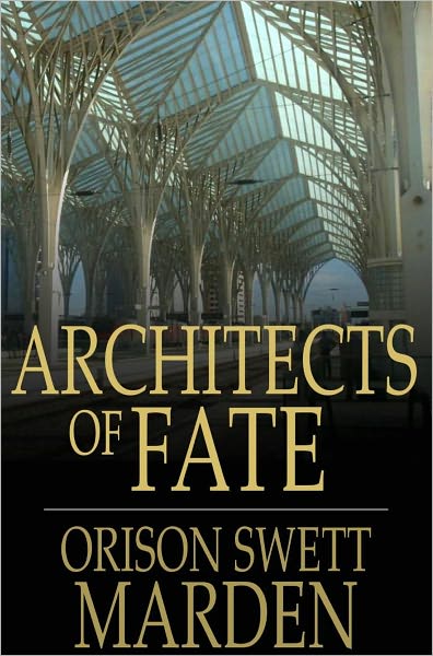 Architects of Fate: Or, Steps to Success and Power