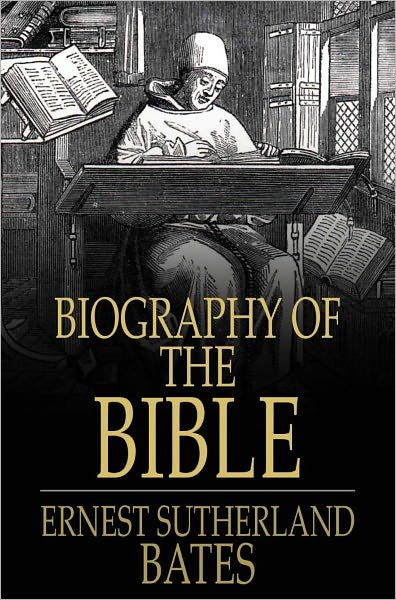 Biography of the Bible: Its Character, Authorship, Text, Translation and Influence on the Evolution of Mankind