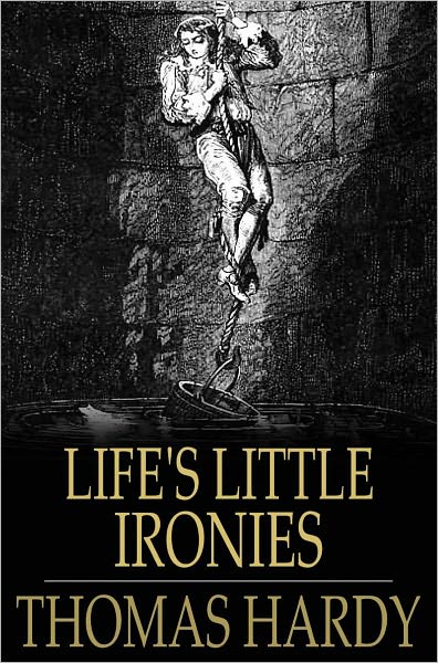 Life's Little Ironies: A Set of Tales with Some Colloquial Sketches Entitled 'A Few Crusted Characters'