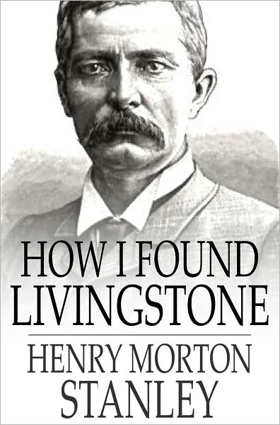 How I Found Livingstone: Travels, Adventures and Discoveries in Central Africa, Including Four Months Residence with Dr. Livingstone (Abridged)