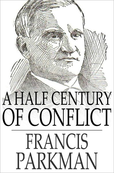 A Half Century of Conflict: France and England in North America, Volume I