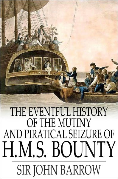 The Eventful History of the Mutiny and Piratical Seizure of H.M.S. Bounty: Its Cause and Consequences