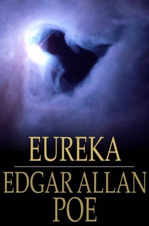Eureka: An Essay on the Material and Spiritual Universe