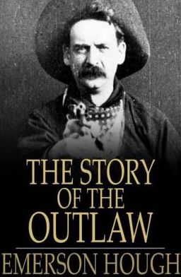 The Story of the Outlaw: A Study of Western Desperado