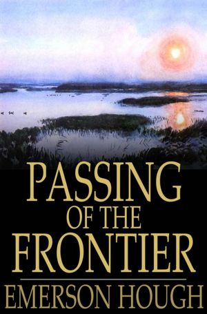 Passing of the Frontier: A Chronicle of the Old West