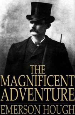 The Magnificent Adventure: Being the Story of the World's Greatest Exploration and the Romance of a Very Gallant Gentleman