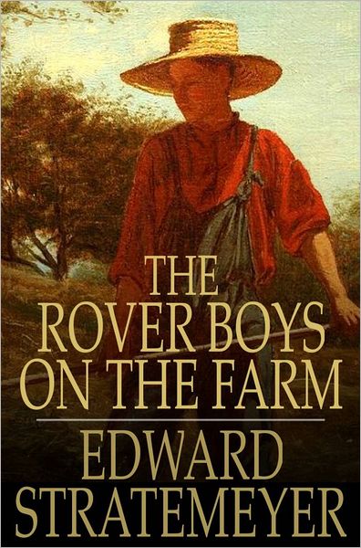 The Rover Boys on the Farm: Or, Last Days at Putnam Hall
