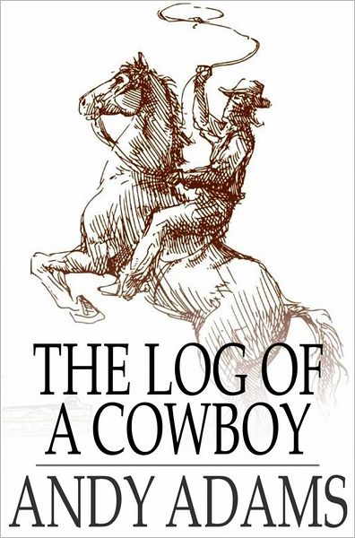 The Log of a Cowboy: A Narrative of the Old Trail Days