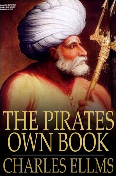 The Pirates Own Book: Authentic Narratives of the Most Celebrated Sea Robbers
