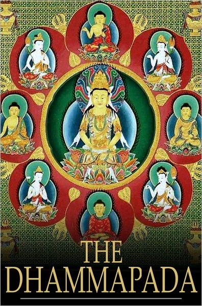 The Dhammapada: A Collection of Verses Being One of the Canonical Books of the Buddhists