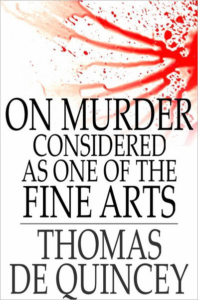 On Murder Considered as One of the Fine Arts: And Other Writings