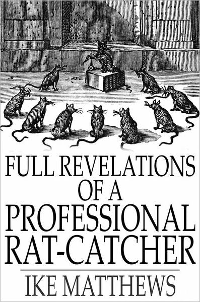 Full Revelations of a Professional Rat-Catcher: After 25 Years' Experience