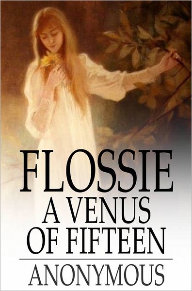 Flossie, a Venus of Fifteen: By One Who Knew This Charming Goddess and Worshipped at Her Shrine