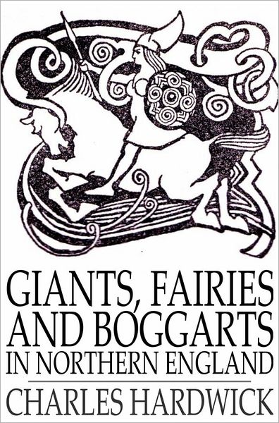 Giants, Fairies and Boggarts: In Northern England