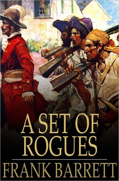 A Set of Rogues: Their Wicked Conspiracy, and a True Account of Their Travels and Adventures