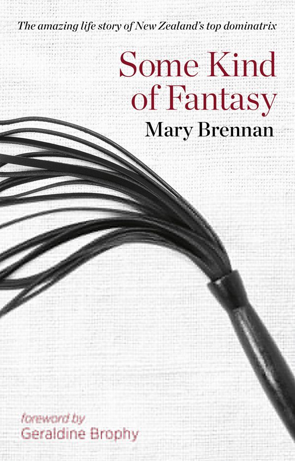 Some Kind of Fantasy: The amazing life story of New Zealand's top dominatrix